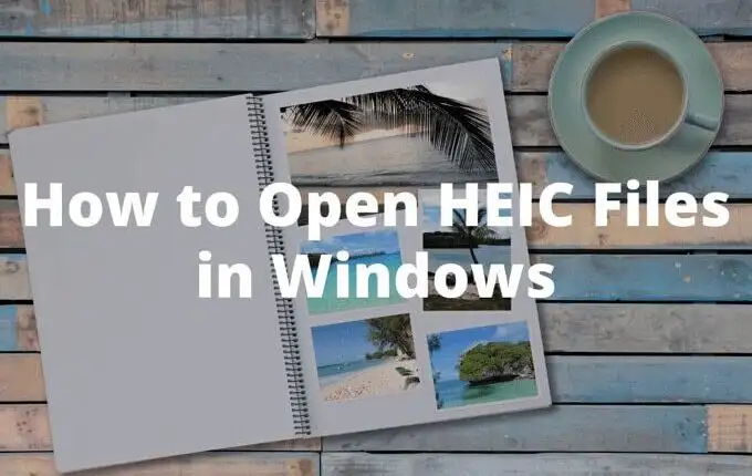 Cách mở tệp HEIC trên Windows
