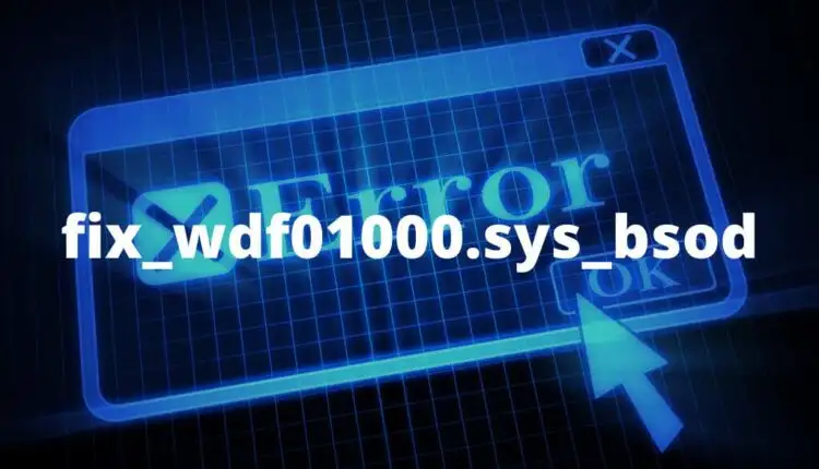 Cách sửa lỗi wdf01000.Sys BSOD trên Windows